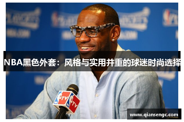 NBA黑色外套：風格與實用并重的球迷時尚選擇